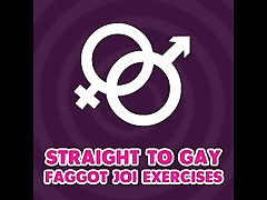 'Straight to Gay Faggot JOI Exercises'